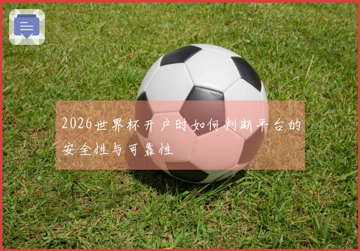 2026世界杯开户时如何判断平台的安全性与可靠性
