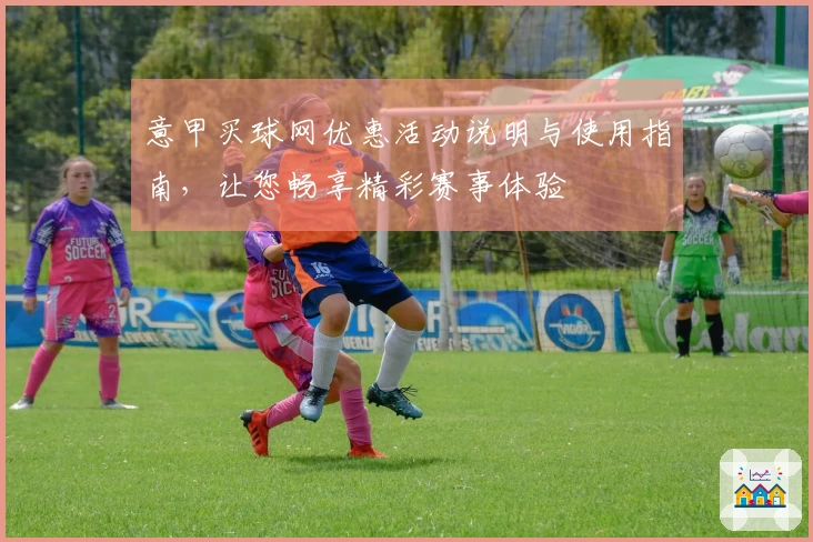 意甲买球网优惠活动说明与使用指南，让您畅享精彩赛事体验